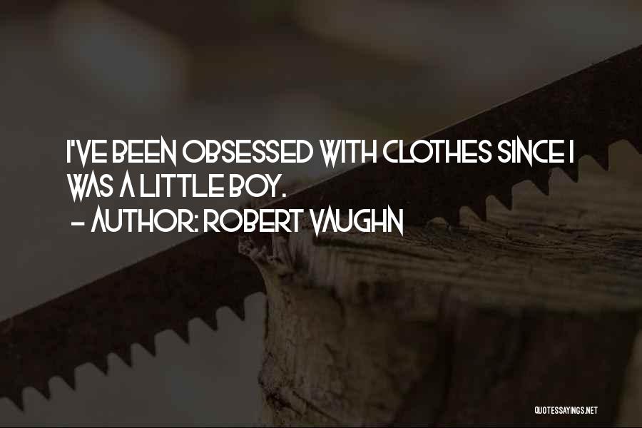 Robert Vaughn Quotes: I've Been Obsessed With Clothes Since I Was A Little Boy.