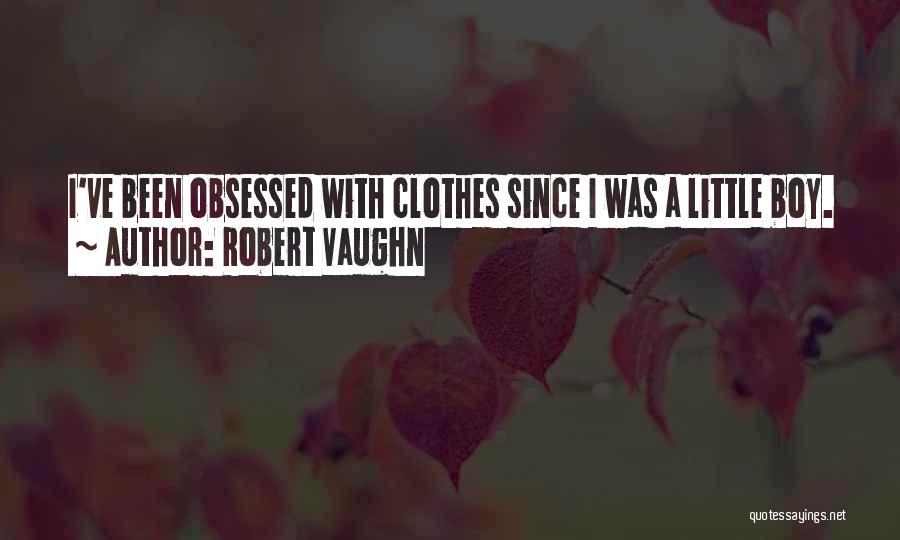 Robert Vaughn Quotes: I've Been Obsessed With Clothes Since I Was A Little Boy.