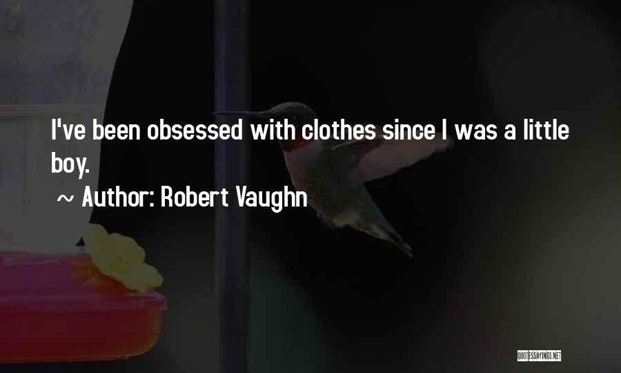 Robert Vaughn Quotes: I've Been Obsessed With Clothes Since I Was A Little Boy.