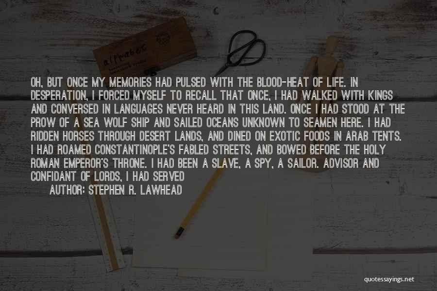 Stephen R. Lawhead Quotes: Oh, But Once My Memories Had Pulsed With The Blood-heat Of Life. In Desperation, I Forced Myself To Recall That