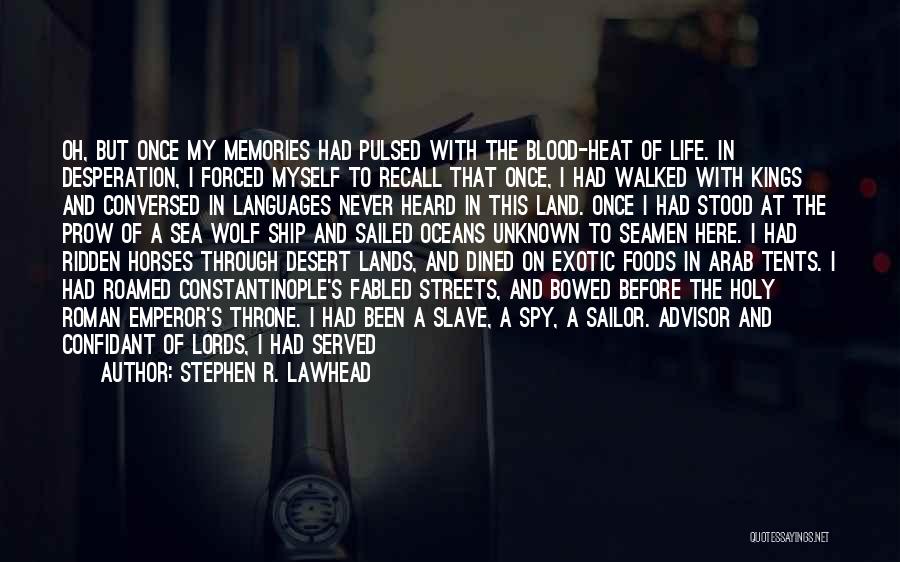 Stephen R. Lawhead Quotes: Oh, But Once My Memories Had Pulsed With The Blood-heat Of Life. In Desperation, I Forced Myself To Recall That