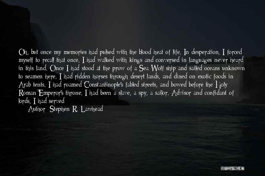 Stephen R. Lawhead Quotes: Oh, But Once My Memories Had Pulsed With The Blood-heat Of Life. In Desperation, I Forced Myself To Recall That