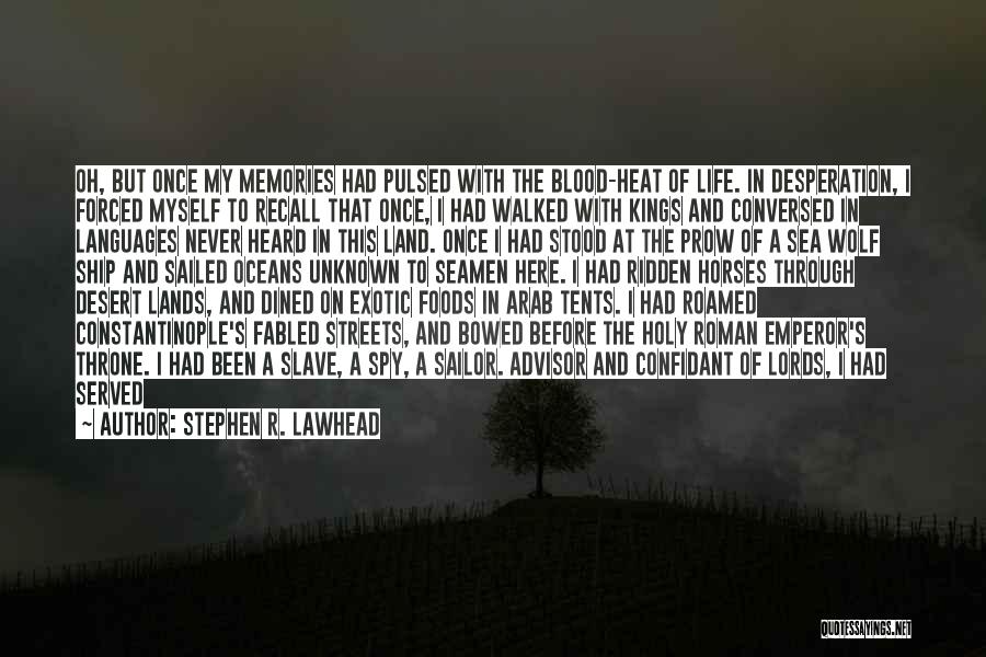 Stephen R. Lawhead Quotes: Oh, But Once My Memories Had Pulsed With The Blood-heat Of Life. In Desperation, I Forced Myself To Recall That