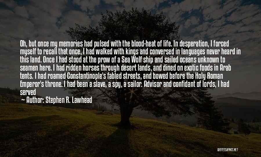 Stephen R. Lawhead Quotes: Oh, But Once My Memories Had Pulsed With The Blood-heat Of Life. In Desperation, I Forced Myself To Recall That