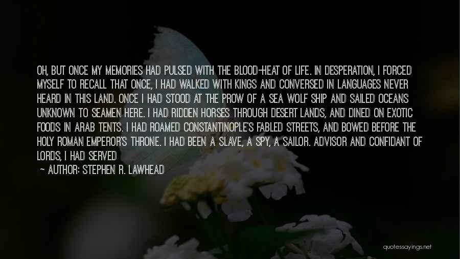 Stephen R. Lawhead Quotes: Oh, But Once My Memories Had Pulsed With The Blood-heat Of Life. In Desperation, I Forced Myself To Recall That