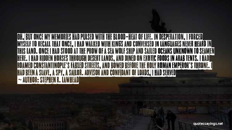 Stephen R. Lawhead Quotes: Oh, But Once My Memories Had Pulsed With The Blood-heat Of Life. In Desperation, I Forced Myself To Recall That