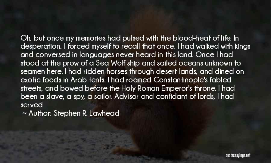 Stephen R. Lawhead Quotes: Oh, But Once My Memories Had Pulsed With The Blood-heat Of Life. In Desperation, I Forced Myself To Recall That