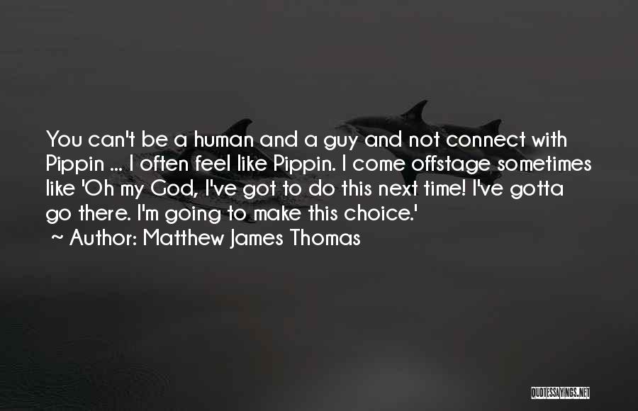 Matthew James Thomas Quotes: You Can't Be A Human And A Guy And Not Connect With Pippin ... I Often Feel Like Pippin. I