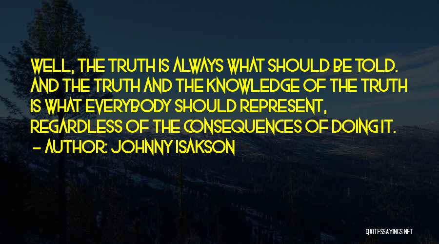 Johnny Isakson Quotes: Well, The Truth Is Always What Should Be Told. And The Truth And The Knowledge Of The Truth Is What