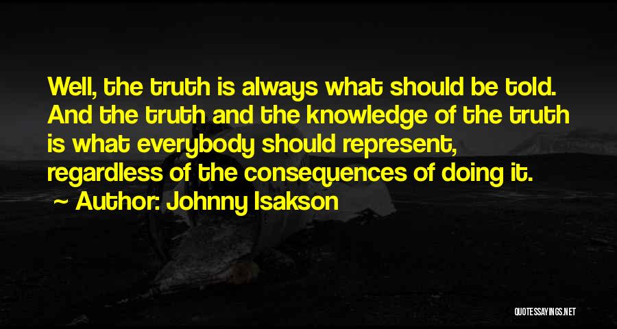 Johnny Isakson Quotes: Well, The Truth Is Always What Should Be Told. And The Truth And The Knowledge Of The Truth Is What