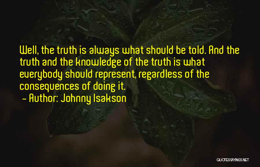 Johnny Isakson Quotes: Well, The Truth Is Always What Should Be Told. And The Truth And The Knowledge Of The Truth Is What