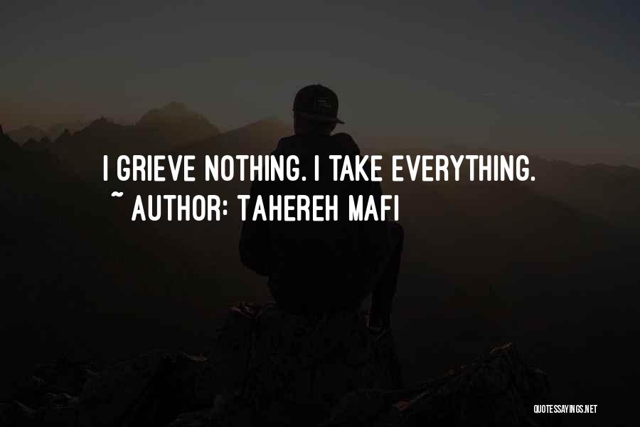 Tahereh Mafi Quotes: I Grieve Nothing. I Take Everything.