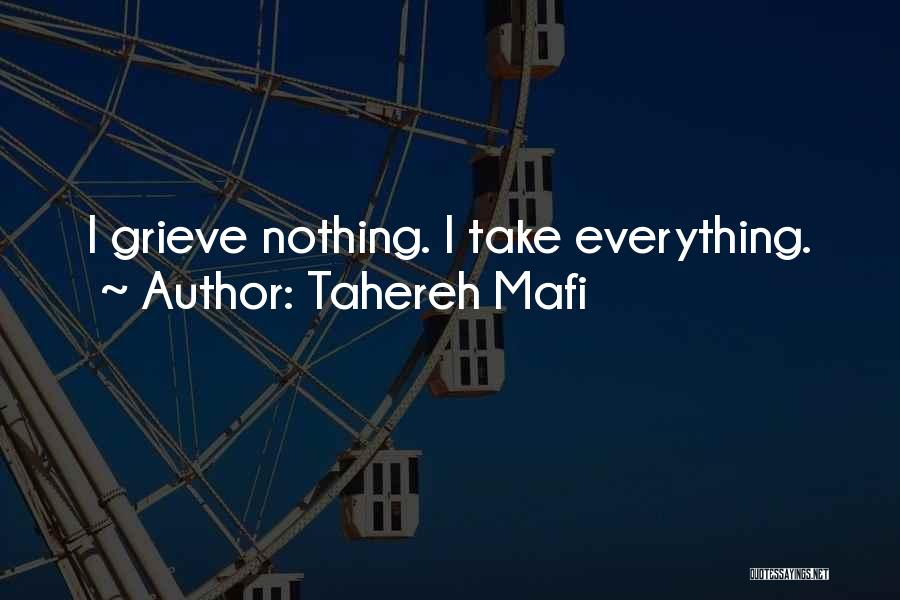 Tahereh Mafi Quotes: I Grieve Nothing. I Take Everything.