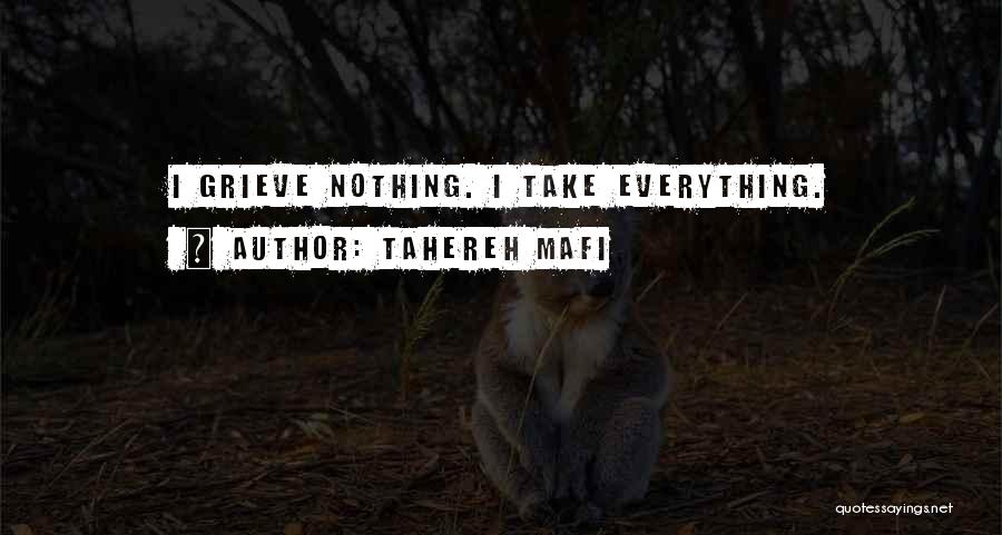 Tahereh Mafi Quotes: I Grieve Nothing. I Take Everything.