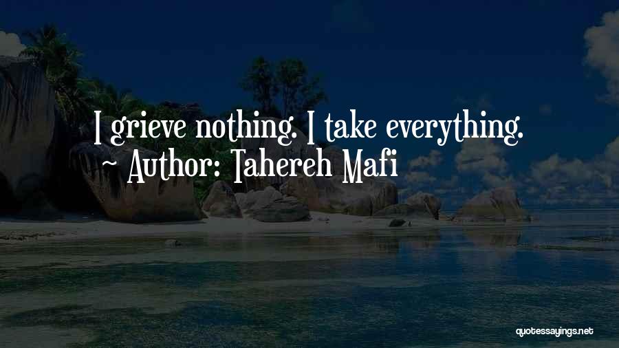 Tahereh Mafi Quotes: I Grieve Nothing. I Take Everything.