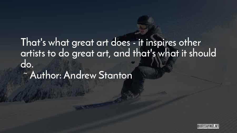Andrew Stanton Quotes: That's What Great Art Does - It Inspires Other Artists To Do Great Art, And That's What It Should Do.
