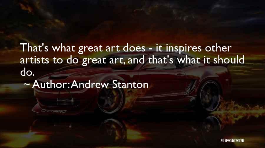 Andrew Stanton Quotes: That's What Great Art Does - It Inspires Other Artists To Do Great Art, And That's What It Should Do.