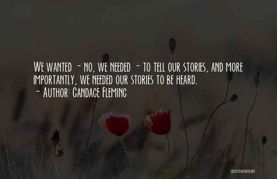 Candace Fleming Quotes: We Wanted - No, We Needed - To Tell Our Stories, And More Importantly, We Needed Our Stories To Be