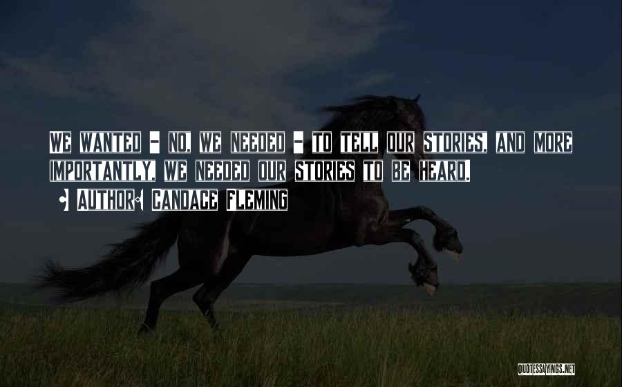 Candace Fleming Quotes: We Wanted - No, We Needed - To Tell Our Stories, And More Importantly, We Needed Our Stories To Be