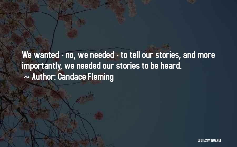 Candace Fleming Quotes: We Wanted - No, We Needed - To Tell Our Stories, And More Importantly, We Needed Our Stories To Be