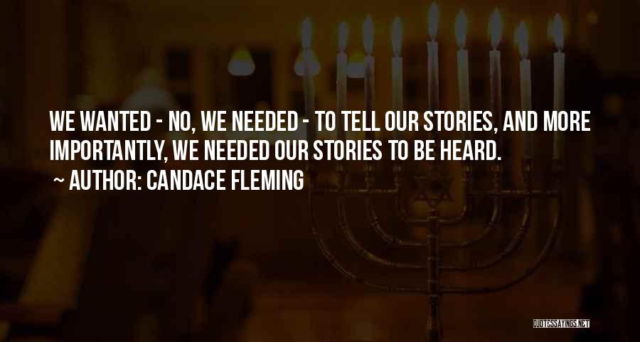 Candace Fleming Quotes: We Wanted - No, We Needed - To Tell Our Stories, And More Importantly, We Needed Our Stories To Be