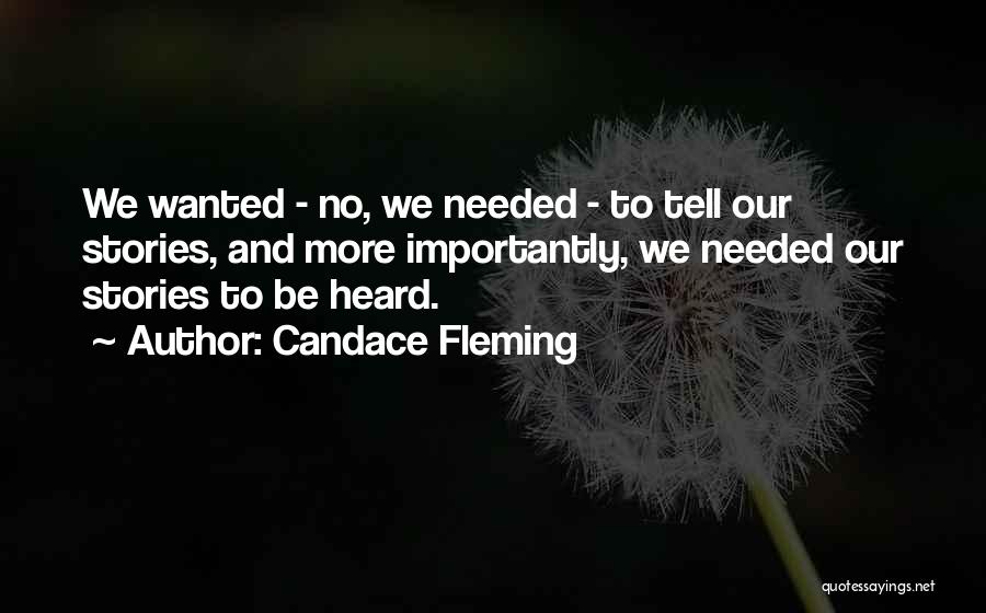 Candace Fleming Quotes: We Wanted - No, We Needed - To Tell Our Stories, And More Importantly, We Needed Our Stories To Be