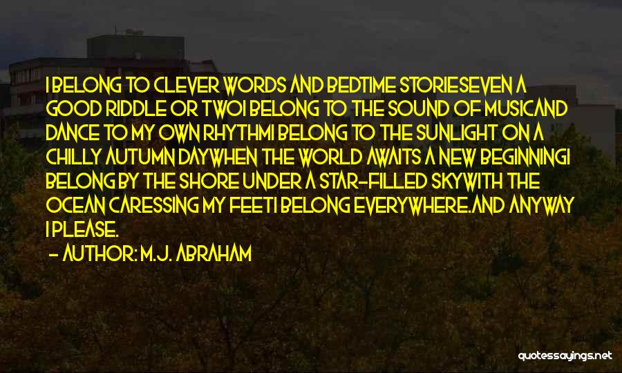 M.J. Abraham Quotes: I Belong To Clever Words And Bedtime Storieseven A Good Riddle Or Twoi Belong To The Sound Of Musicand Dance