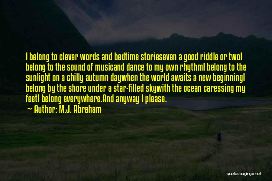 M.J. Abraham Quotes: I Belong To Clever Words And Bedtime Storieseven A Good Riddle Or Twoi Belong To The Sound Of Musicand Dance