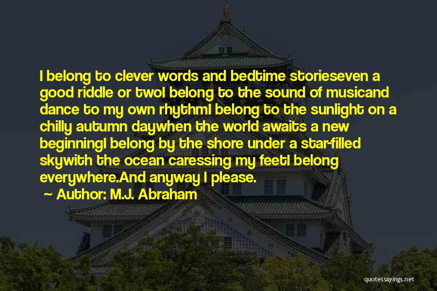 M.J. Abraham Quotes: I Belong To Clever Words And Bedtime Storieseven A Good Riddle Or Twoi Belong To The Sound Of Musicand Dance