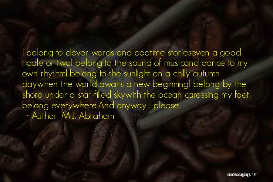 M.J. Abraham Quotes: I Belong To Clever Words And Bedtime Storieseven A Good Riddle Or Twoi Belong To The Sound Of Musicand Dance