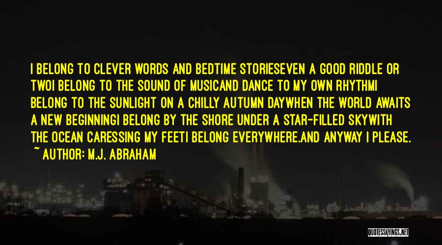 M.J. Abraham Quotes: I Belong To Clever Words And Bedtime Storieseven A Good Riddle Or Twoi Belong To The Sound Of Musicand Dance