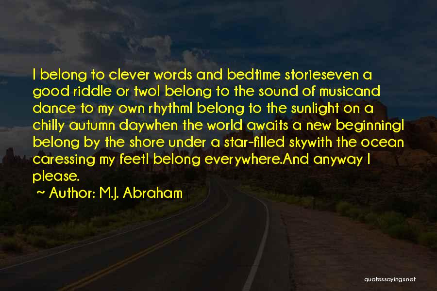 M.J. Abraham Quotes: I Belong To Clever Words And Bedtime Storieseven A Good Riddle Or Twoi Belong To The Sound Of Musicand Dance