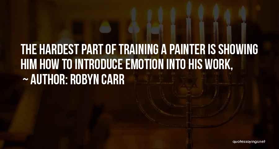 Robyn Carr Quotes: The Hardest Part Of Training A Painter Is Showing Him How To Introduce Emotion Into His Work,