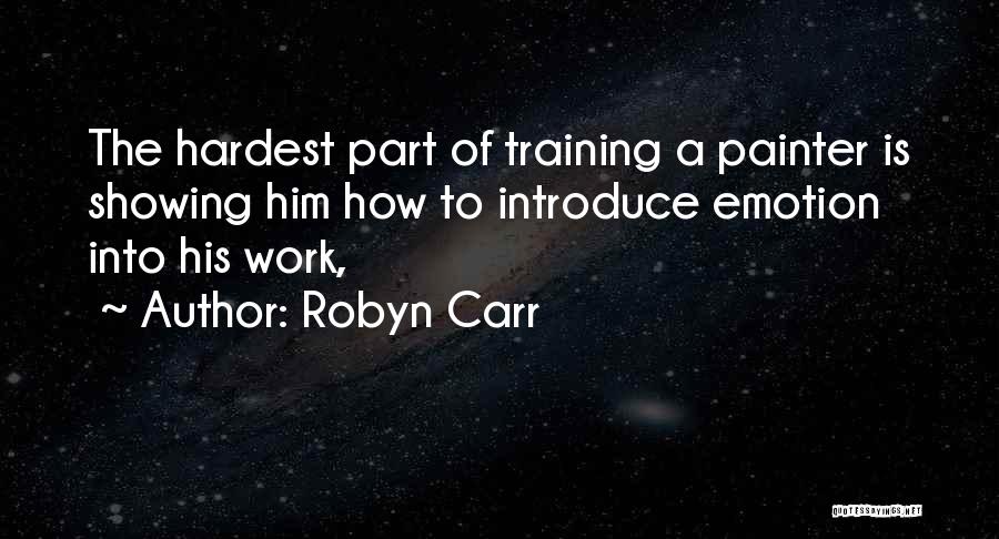 Robyn Carr Quotes: The Hardest Part Of Training A Painter Is Showing Him How To Introduce Emotion Into His Work,