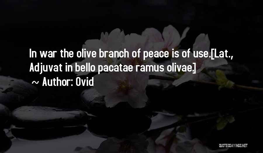 Ovid Quotes: In War The Olive Branch Of Peace Is Of Use.[lat., Adjuvat In Bello Pacatae Ramus Olivae.]