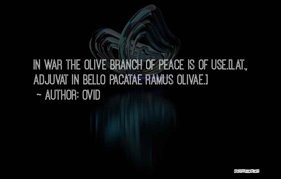 Ovid Quotes: In War The Olive Branch Of Peace Is Of Use.[lat., Adjuvat In Bello Pacatae Ramus Olivae.]