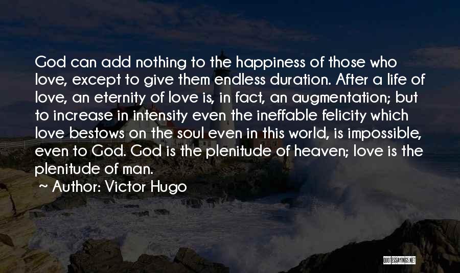 Victor Hugo Quotes: God Can Add Nothing To The Happiness Of Those Who Love, Except To Give Them Endless Duration. After A Life