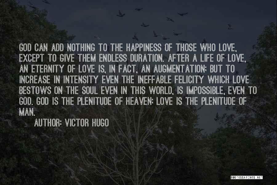 Victor Hugo Quotes: God Can Add Nothing To The Happiness Of Those Who Love, Except To Give Them Endless Duration. After A Life