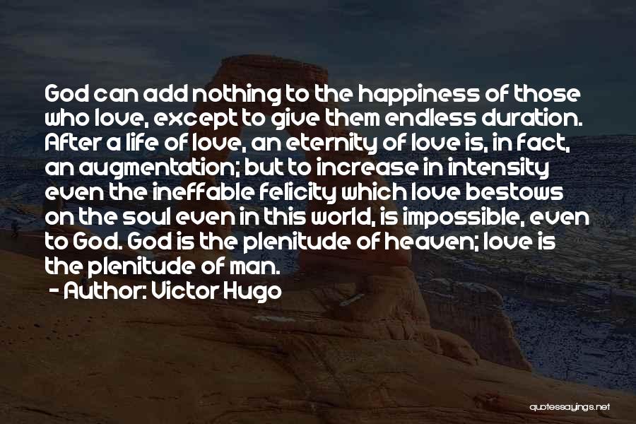 Victor Hugo Quotes: God Can Add Nothing To The Happiness Of Those Who Love, Except To Give Them Endless Duration. After A Life