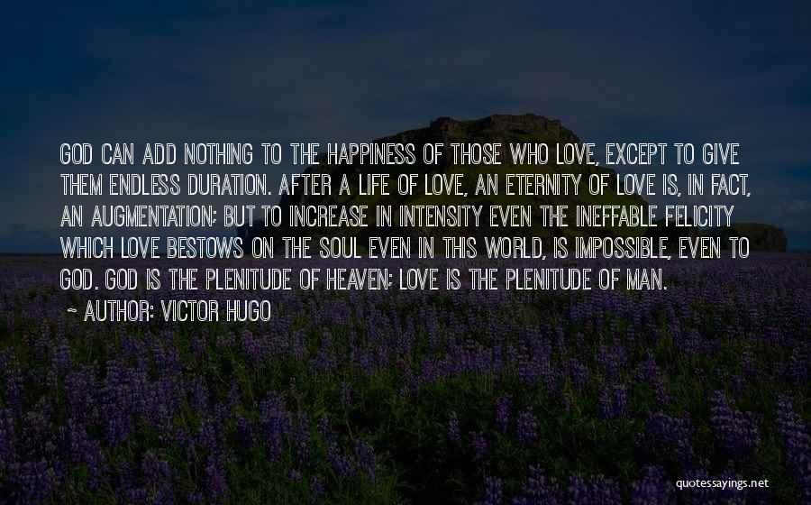 Victor Hugo Quotes: God Can Add Nothing To The Happiness Of Those Who Love, Except To Give Them Endless Duration. After A Life