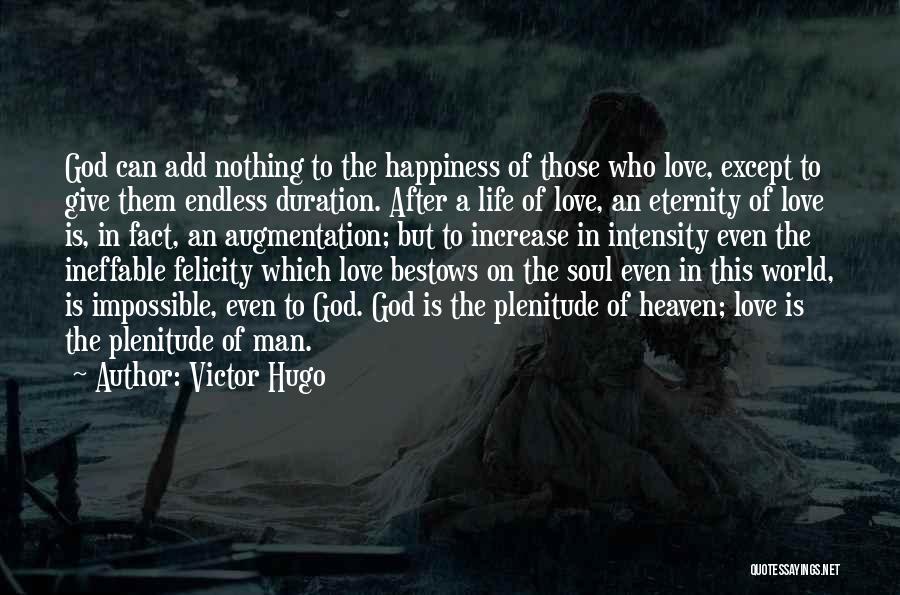 Victor Hugo Quotes: God Can Add Nothing To The Happiness Of Those Who Love, Except To Give Them Endless Duration. After A Life