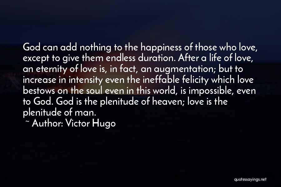 Victor Hugo Quotes: God Can Add Nothing To The Happiness Of Those Who Love, Except To Give Them Endless Duration. After A Life