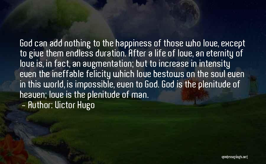 Victor Hugo Quotes: God Can Add Nothing To The Happiness Of Those Who Love, Except To Give Them Endless Duration. After A Life