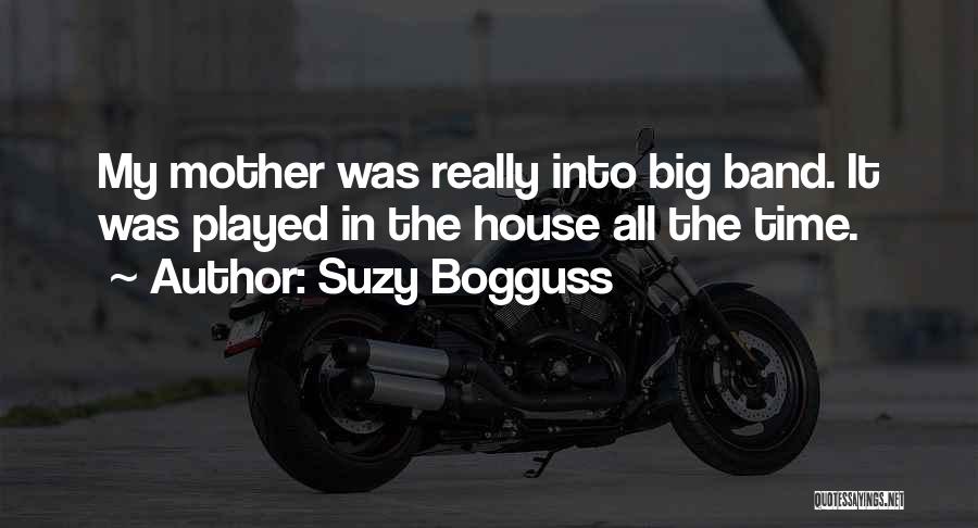 Suzy Bogguss Quotes: My Mother Was Really Into Big Band. It Was Played In The House All The Time.