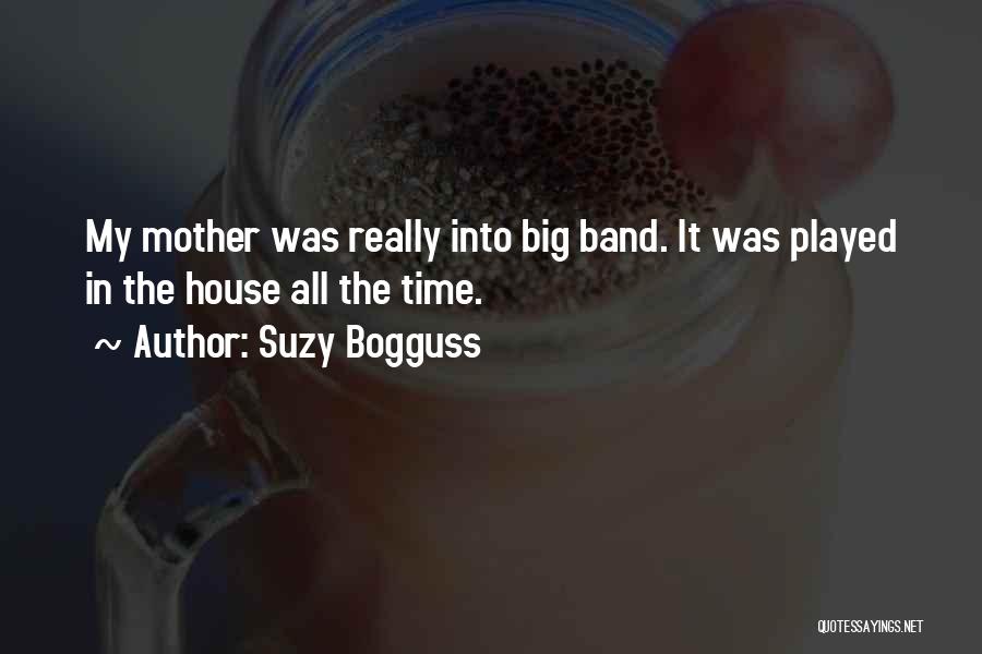 Suzy Bogguss Quotes: My Mother Was Really Into Big Band. It Was Played In The House All The Time.