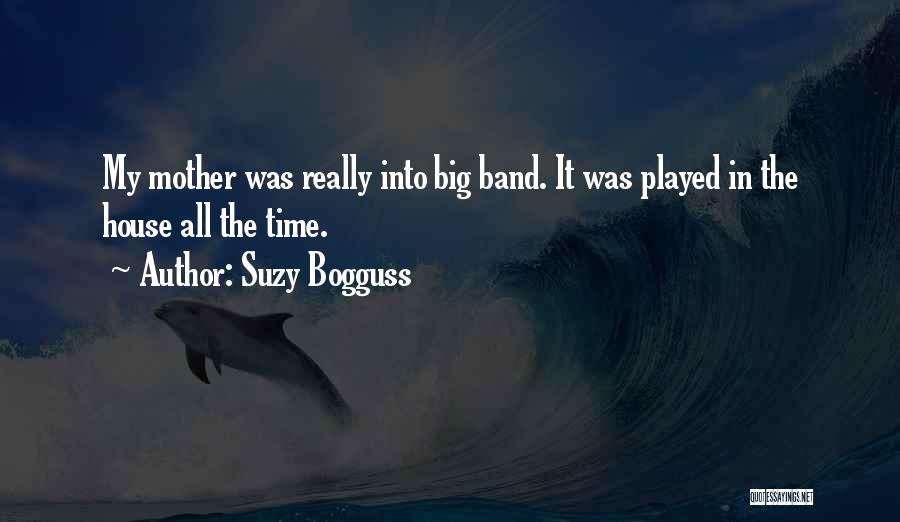 Suzy Bogguss Quotes: My Mother Was Really Into Big Band. It Was Played In The House All The Time.
