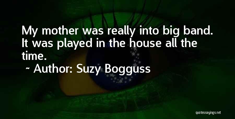 Suzy Bogguss Quotes: My Mother Was Really Into Big Band. It Was Played In The House All The Time.