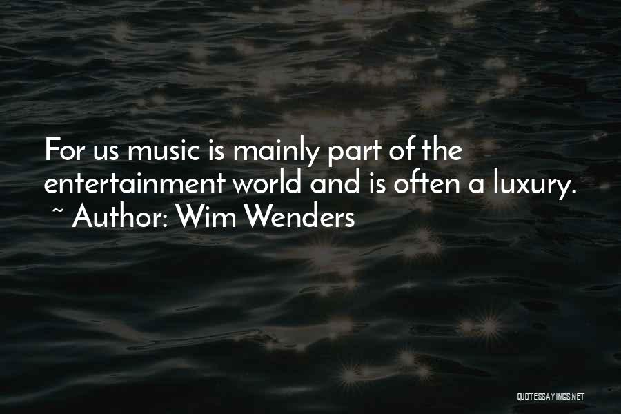 Wim Wenders Quotes: For Us Music Is Mainly Part Of The Entertainment World And Is Often A Luxury.