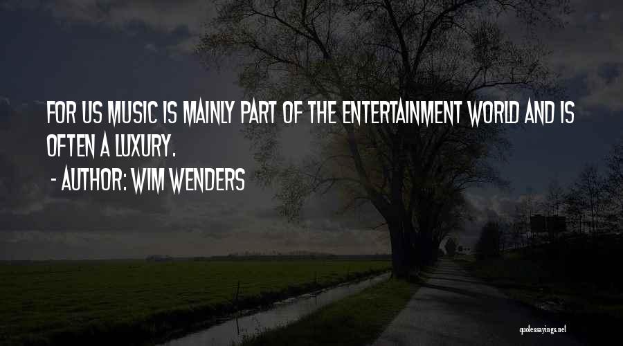 Wim Wenders Quotes: For Us Music Is Mainly Part Of The Entertainment World And Is Often A Luxury.