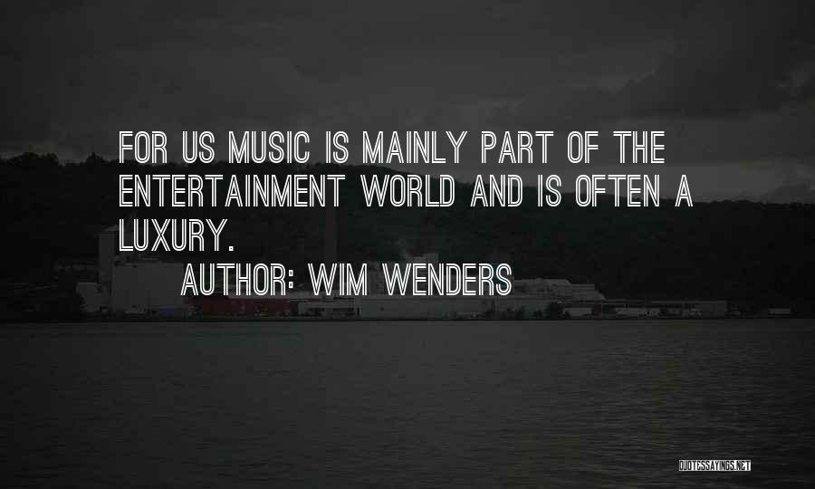 Wim Wenders Quotes: For Us Music Is Mainly Part Of The Entertainment World And Is Often A Luxury.
